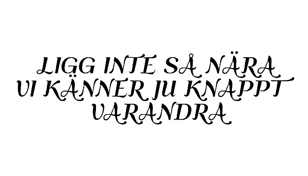 Ligg inte så nära, vi känner ju knapp varandra